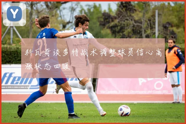 科瓦奇谈多特战术调整球员信心高涨状态回暖