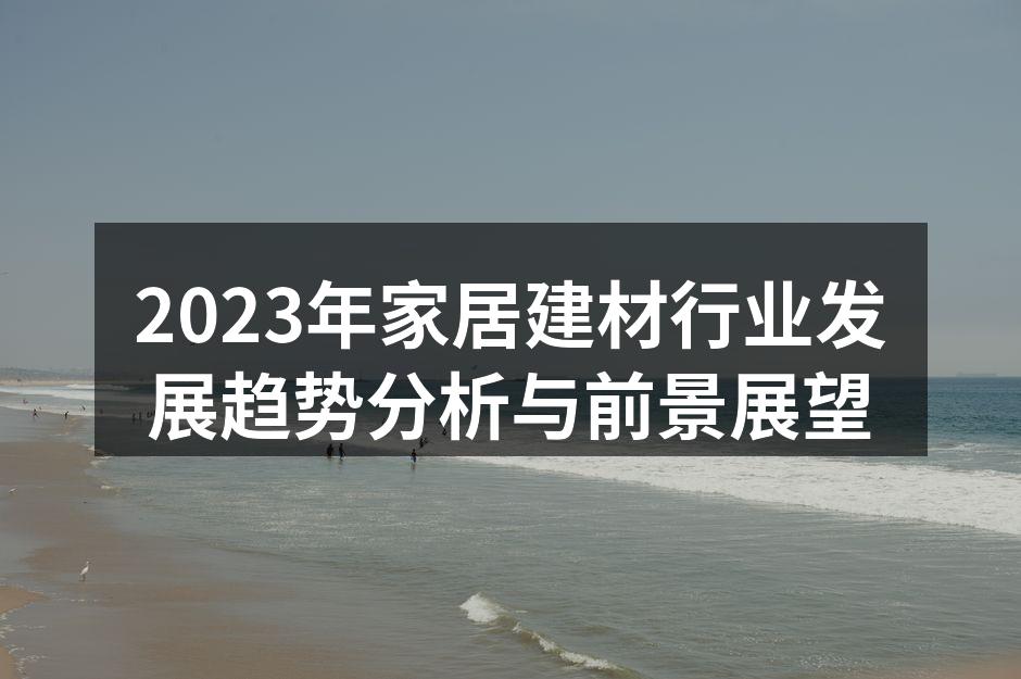 2023年家居建材行业发展趋势分析与前景展望