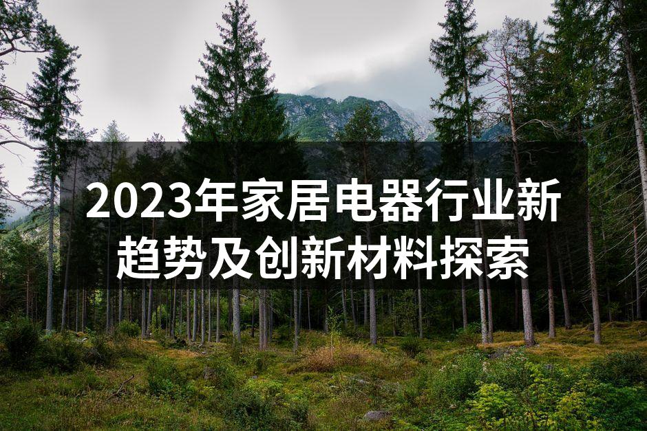 2023年家居电器行业新趋势及创新材料探索